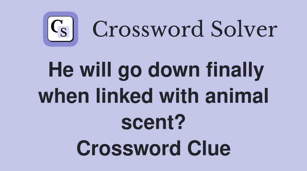 He will go down finally when linked with animal scent? Crossword Clue